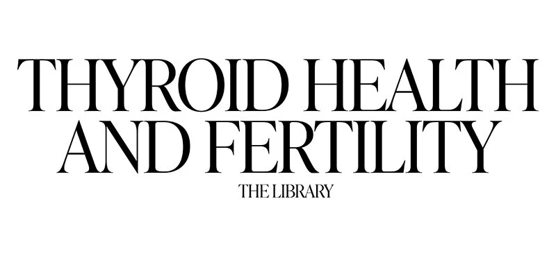 Thyroid Health &amp; Fertility - things to know!