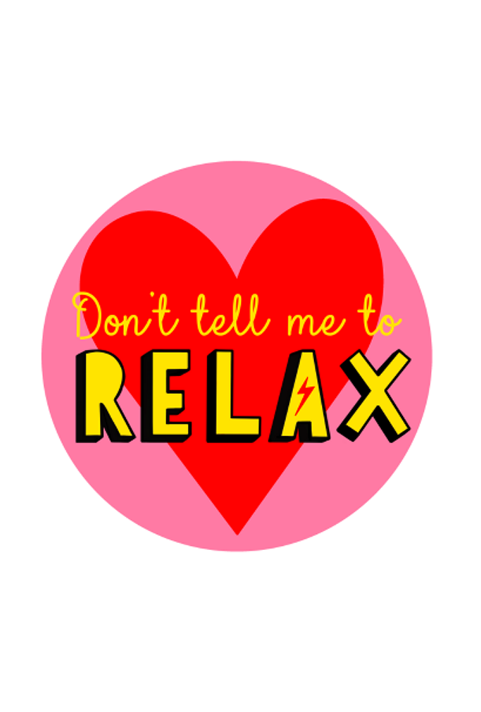 Don’t Tell Me to RELAX!