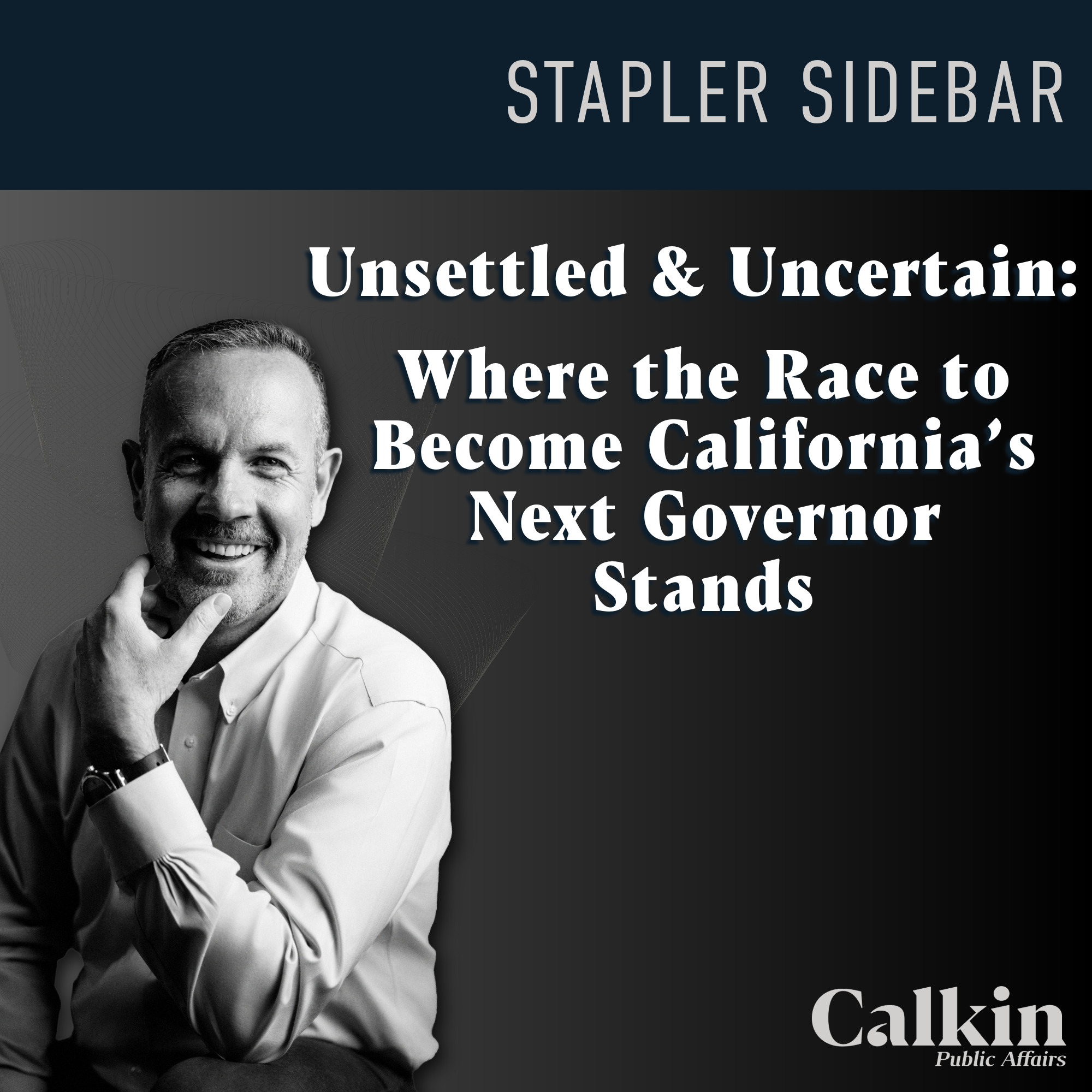 Unsettled &amp; Uncertain: Where the Race to Become California’s Next Governor Stands