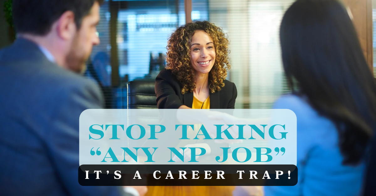 Stop Taking 'Any NP Job' to Gain Experience (It's a Career Trap)