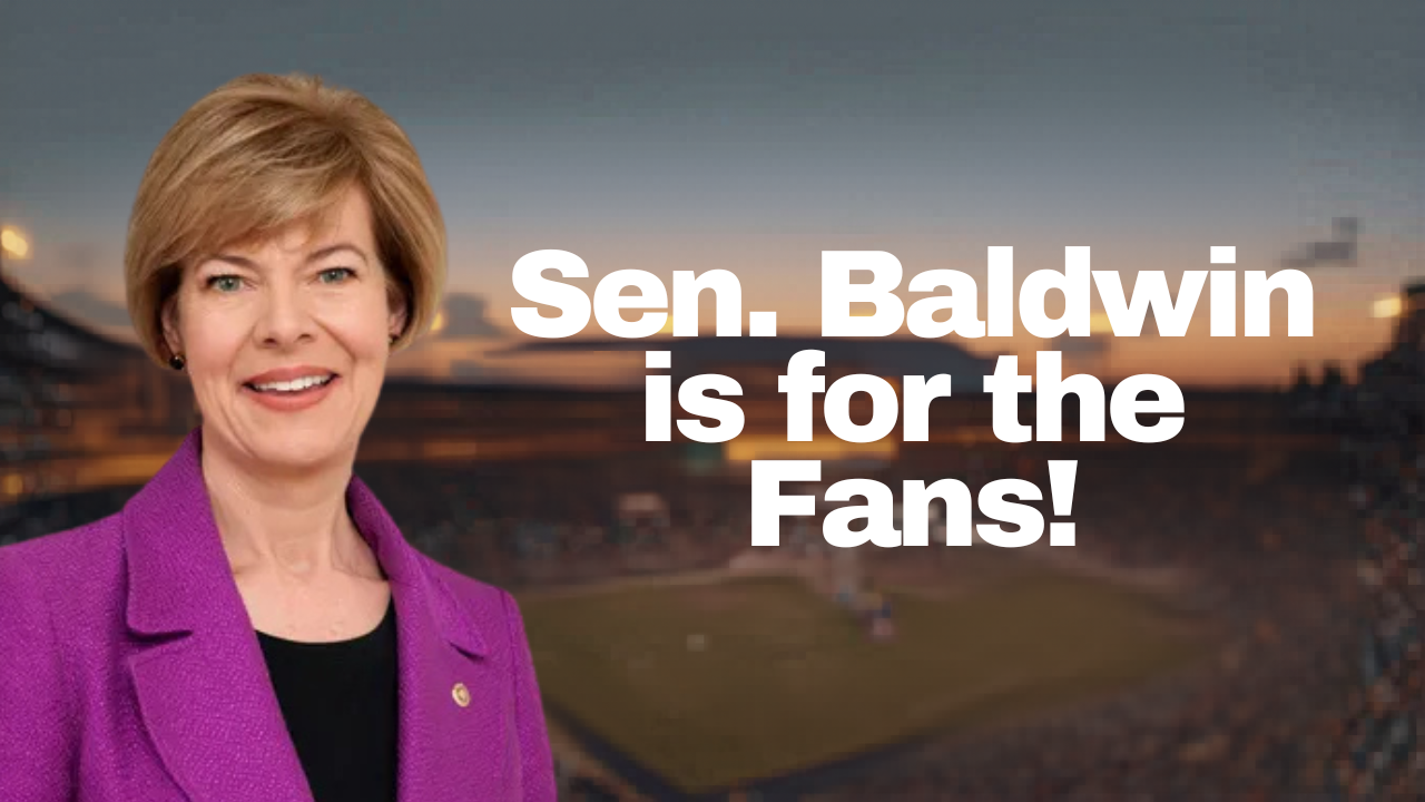 Sen. Baldwin is For the Fans