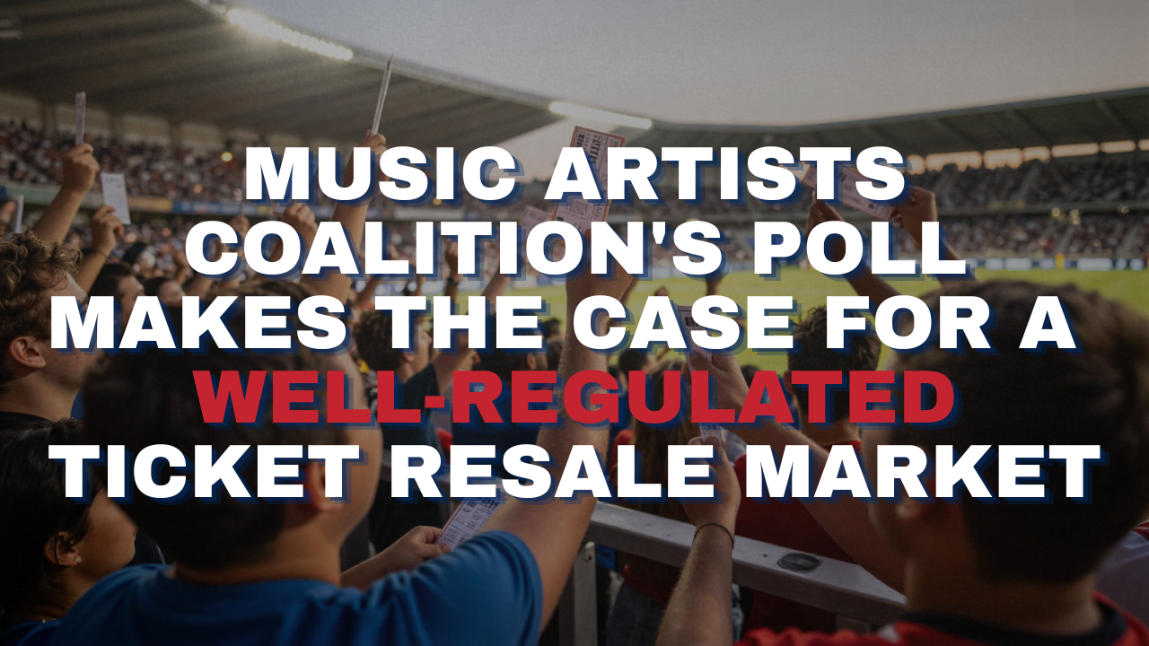 MUSIC ARTISTS COALITION'S POLL MAKES THE CASE FOR AWELL-REGULATED TICKET RESALE MARKET