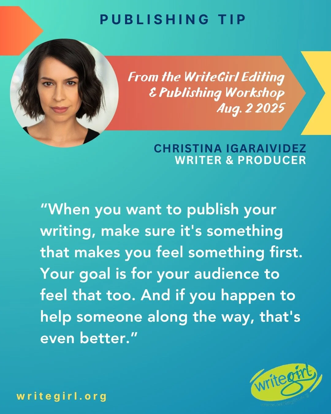 Publishing Tip: Focus on the writing first, BEFORE you embark on your publishing quest. At today's WriteGirl Editing &amp; Publishing Workshop, WriteGirl Teaching Artist Christina Igaraividez says, &quot;&ldquo;When you want to publish your writing, 