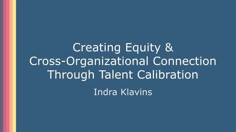 Title slide for a presentation titled "Creating Equity & Cross-Organizational Connection Through Talent Calibration" by Indra Klavins.