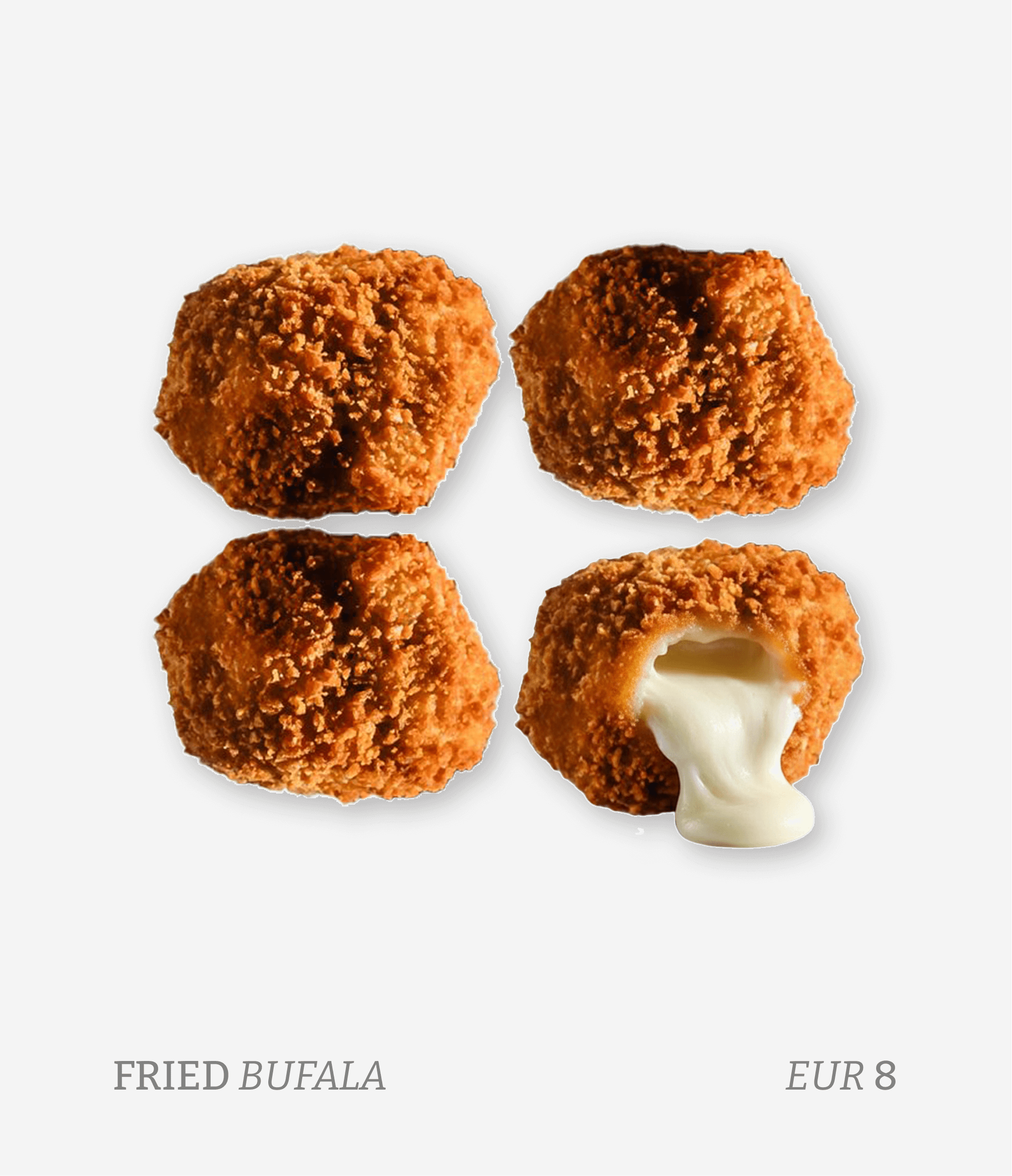 Four fried bufala cheese balls, one with cheese spilling out, on a white background with text below reading "FRIED BUFALA" and "EUR 8."