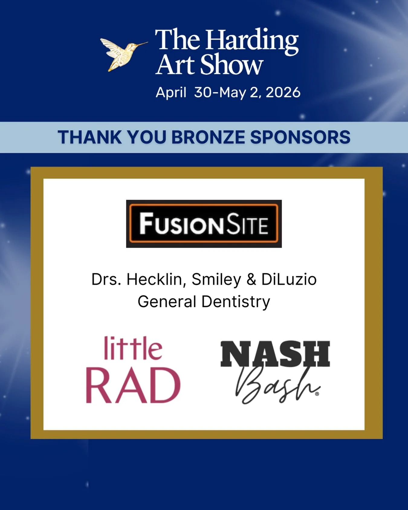 The Harding Art Show would not be possible without the support of our sponsors. 

Thank you to Drs. Hecklin, Smiley, &amp; DiLuzio, FusionSite, Little Rad Market, and NASH Bash. 

We are so grateful for your Bronze Level contribution to the 2026 show