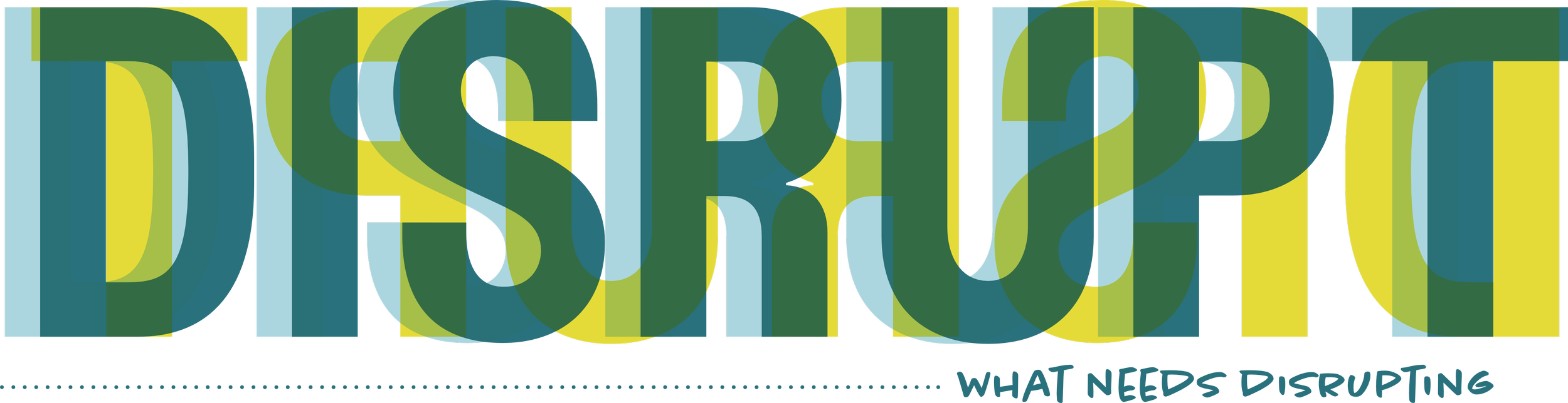 Colorful, overlapping text on a grey background with the words 'DISRUPT' in large letters and a subtext 'WHAT NEEDS DISRUPTING' in smaller blue letters.