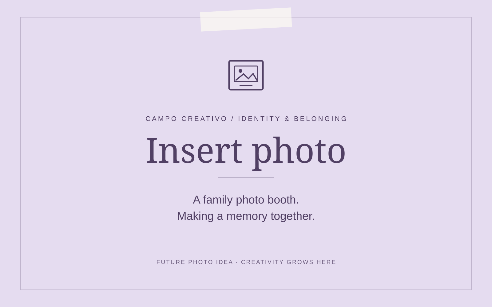 Insert photo: A family photo booth. Making a memory together. Branded note-card placeholder, not an actual photograph.