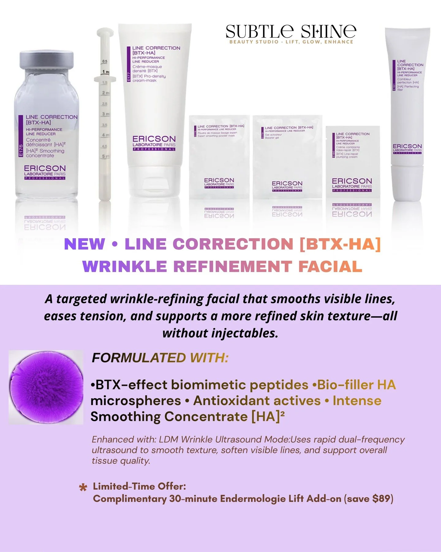 LINE CORRECTION [BTX-HA] Facial
A gentle, non-invasive wrinkle-smoothing treatment that softens expression lines, refines deeper folds, and supports firmer, well-hydrated skin.
Powered by muscle-relaxing peptides and HA filling microspheres, this pro