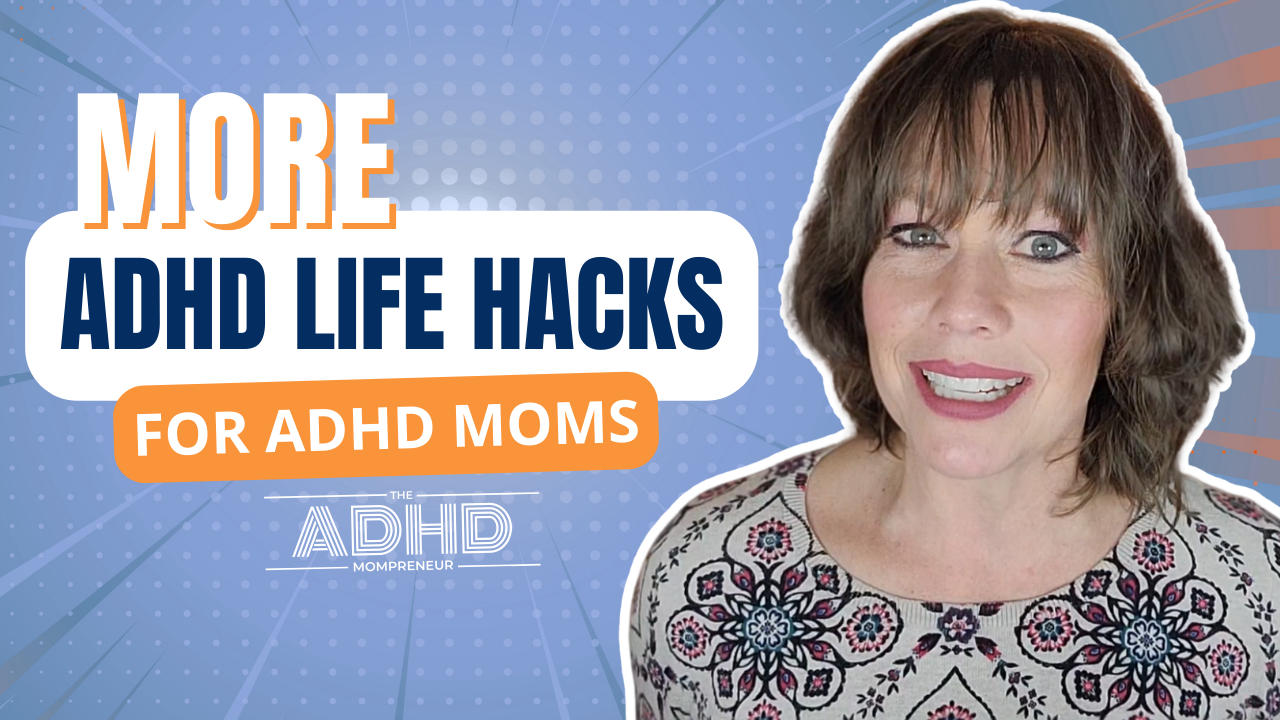 More ADHD Life Hacks for ADHD Moms
