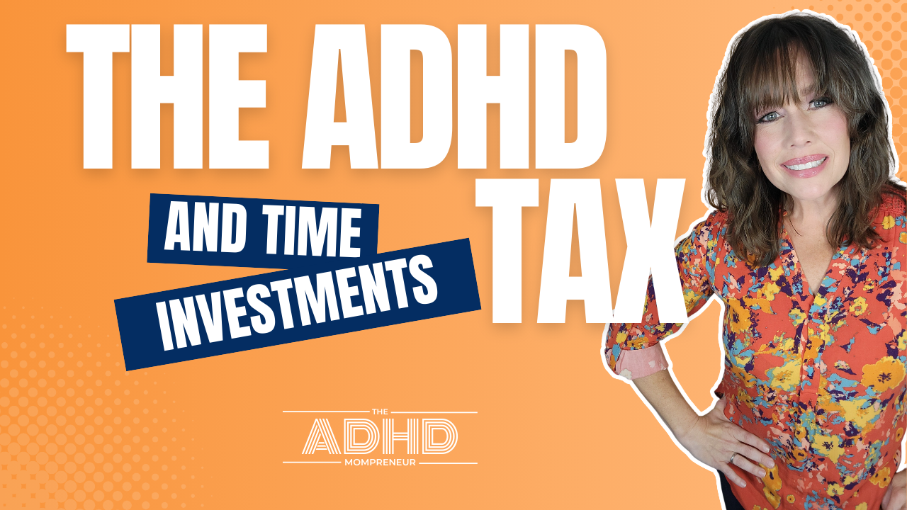 The ADHD Tax &amp; Where to Invest Time to Make ADHD Life Easier
