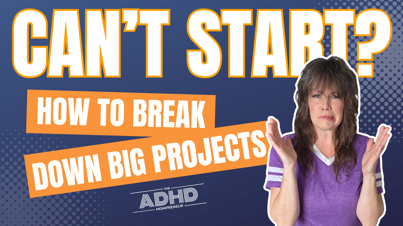 How to Break Down Big Projects with ADHD | ADHD Task Management, Motivation &amp; Follow Through Tips for Mom Entrepreneurs