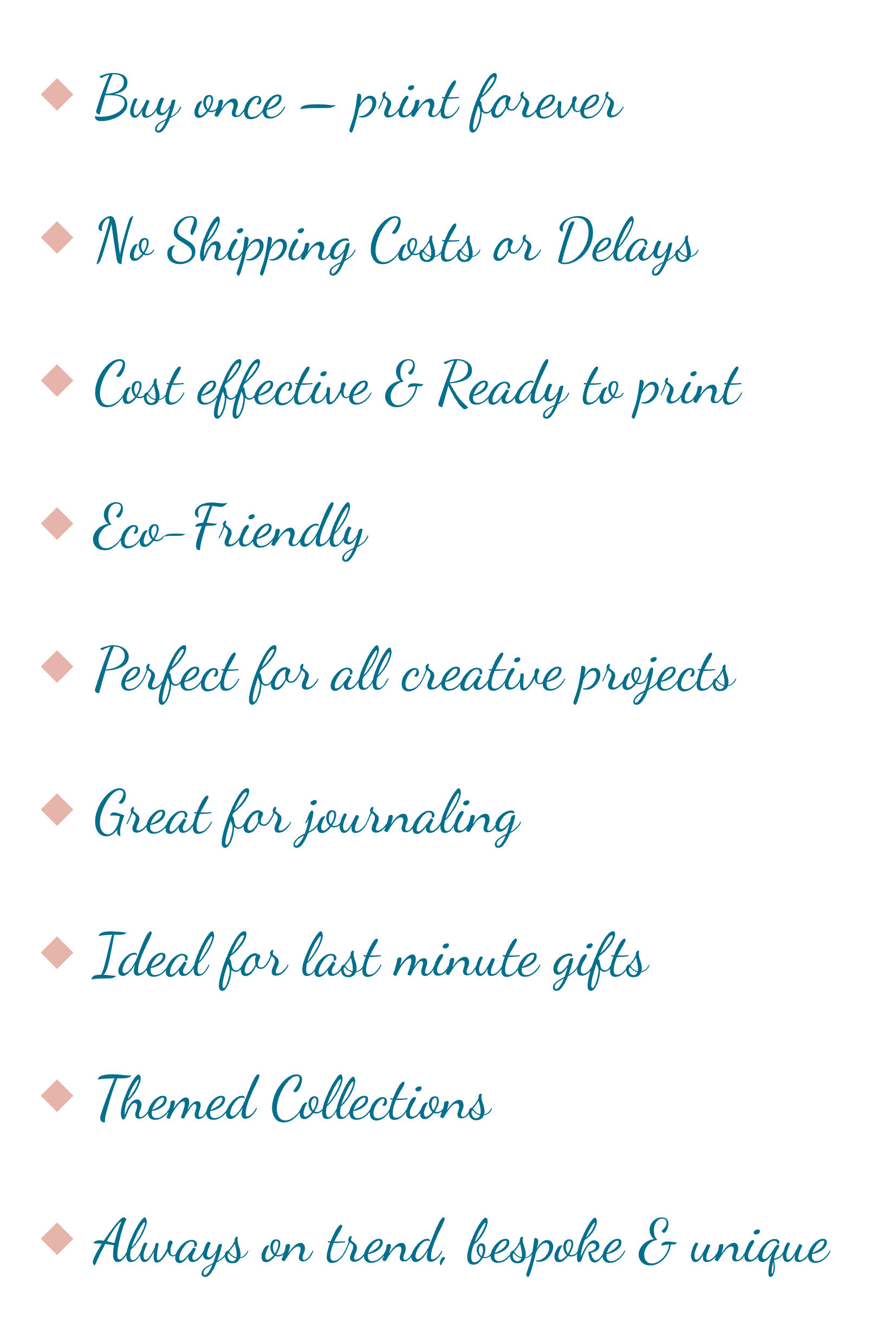 List of benefits for a printing service, including 'Buy once - print forever,' 'No Shipping Costs or Delays,' 'Cost effective & Ready to print,' 'Eco-Friendly,' 'Perfect for all creative projects,' 'Great for journaling,' 'Ideal for last minute gifts,' 'Themed Collections,' and 'Always on trend, bespoke & unique'.
