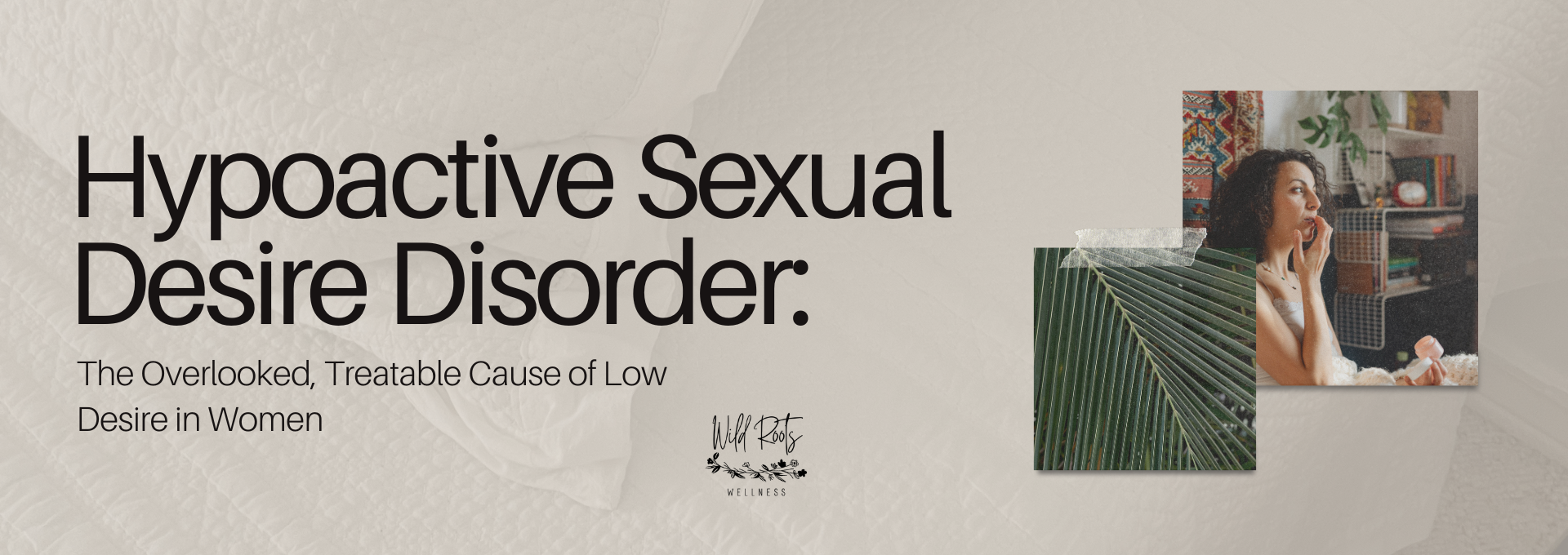 Hypoactive Sexual Desire Disorder (HSDD): The Overlooked, Treatable Cause of Low Desire in Women