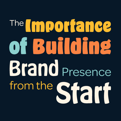 The Importance of Building Brand Presence from the Start