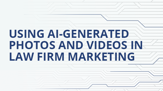 Using AI-Generated Photos and Videos in Law Firm Marketing