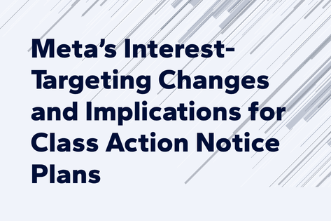 Meta’s Interest-Targeting Changes and Implications for Class Action Notice Plans