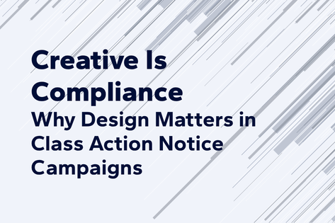 Creative Is Compliance: Why Design Matters in Class Action Notice Campaigns