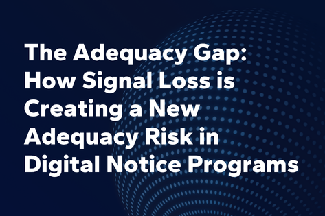 The Adequacy Gap: How Signal Loss is Creating a New Adequacy Risk in Digital Notice Programs 