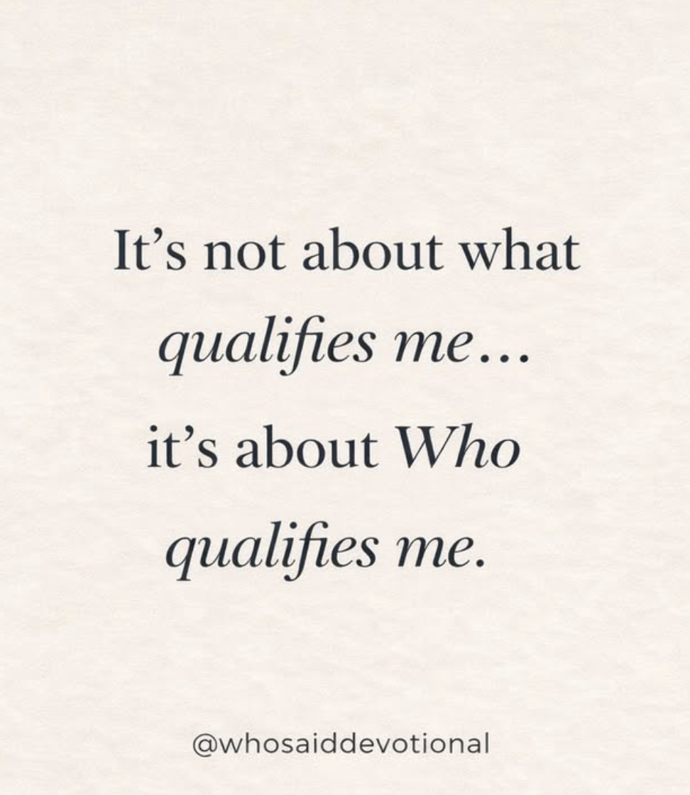 A quote on a beige background that says, 'It's not about what qualifies me... it's about Who qualifies me.'