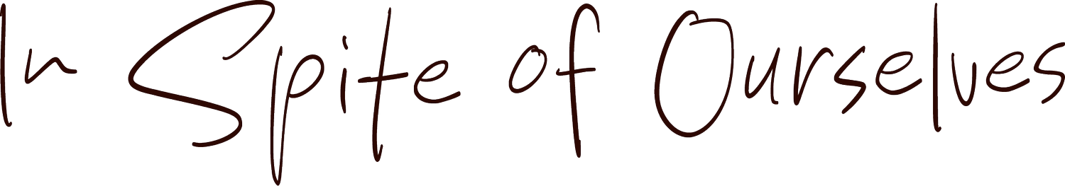 In Spite of Ourselves