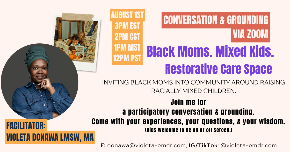 Flyer for a virtual discussion event titled "Black Moms. Mixed Kids. Restorative Care Space" scheduled for August 1st at 3 PM EST via Zoom. Features a photo of a Black woman with a headwrap and another photo of two people reading a book. The event invites Black moms to share experiences and ask questions, led by facilitator Violeta Donawa, LMSW, MA, with contact email and social media handle provided.