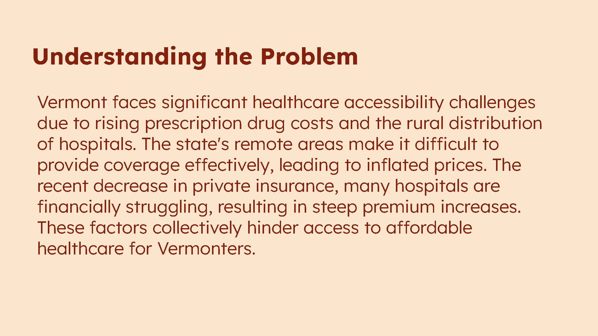 We narrowed our focus to New England, emphasizing Vermont. Rising drug costs, rural hospital distribution, and declining private insurance create major accessibility issues. Financially struggling hospitals and high premiums further limit affordable