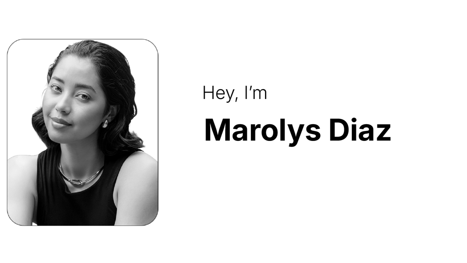 Black and white portrait of a woman with shoulder-length hair, wearing earrings, a necklace, and a sleeveless top, smiling slightly. To her right, text says "Hey, I'm Marly's Diaz."