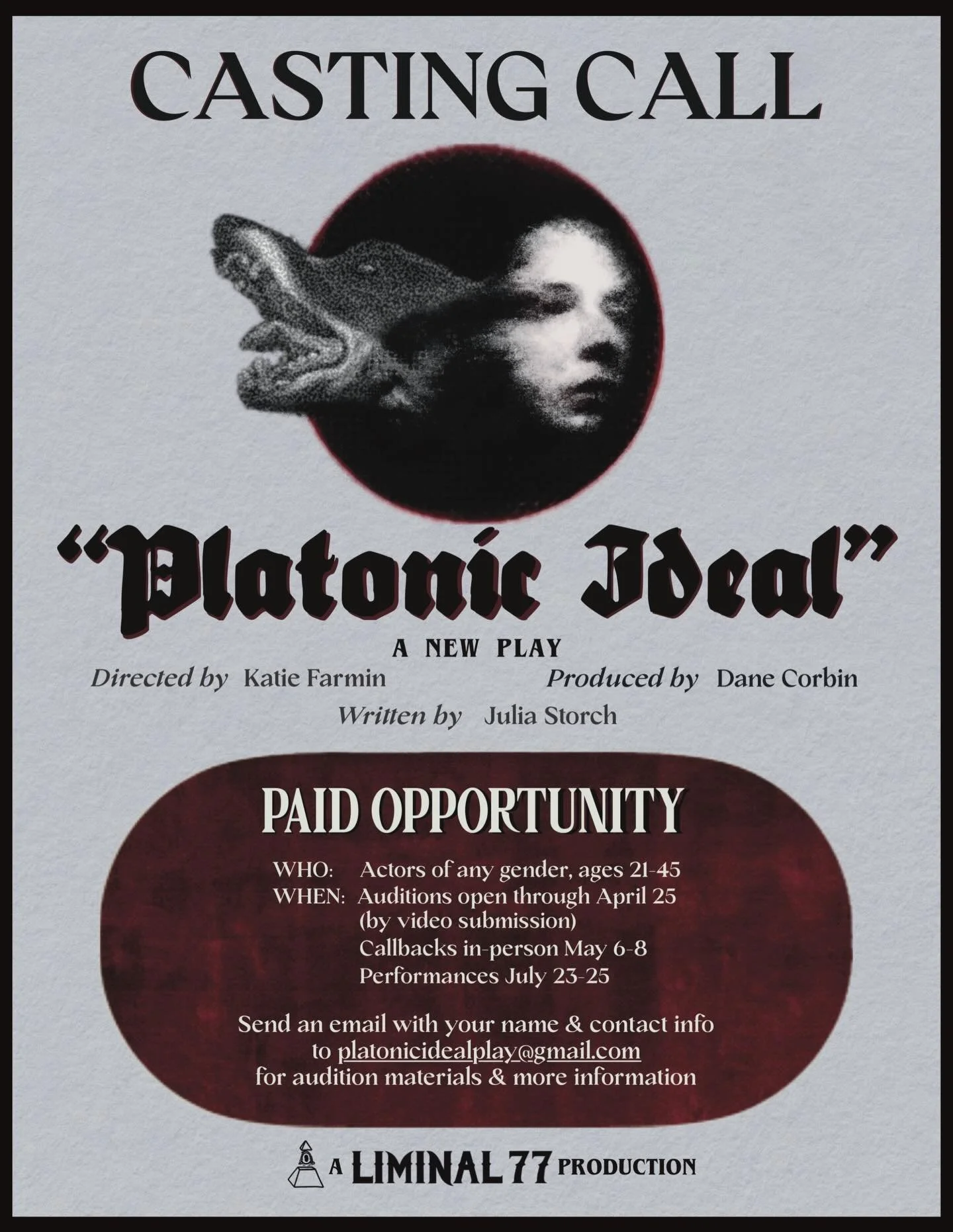 CASTING CALL

PLATONIC IDEAL
A New Play
Directed by Katie Farmin
Produced by Dane Corbin
Written by Julia Storch

Paid Opportunity
WHO: Actors of any gender, ages 21-45
WHEN: Auditions open through APRIL 25 by video submission
Callbacks in person MAY