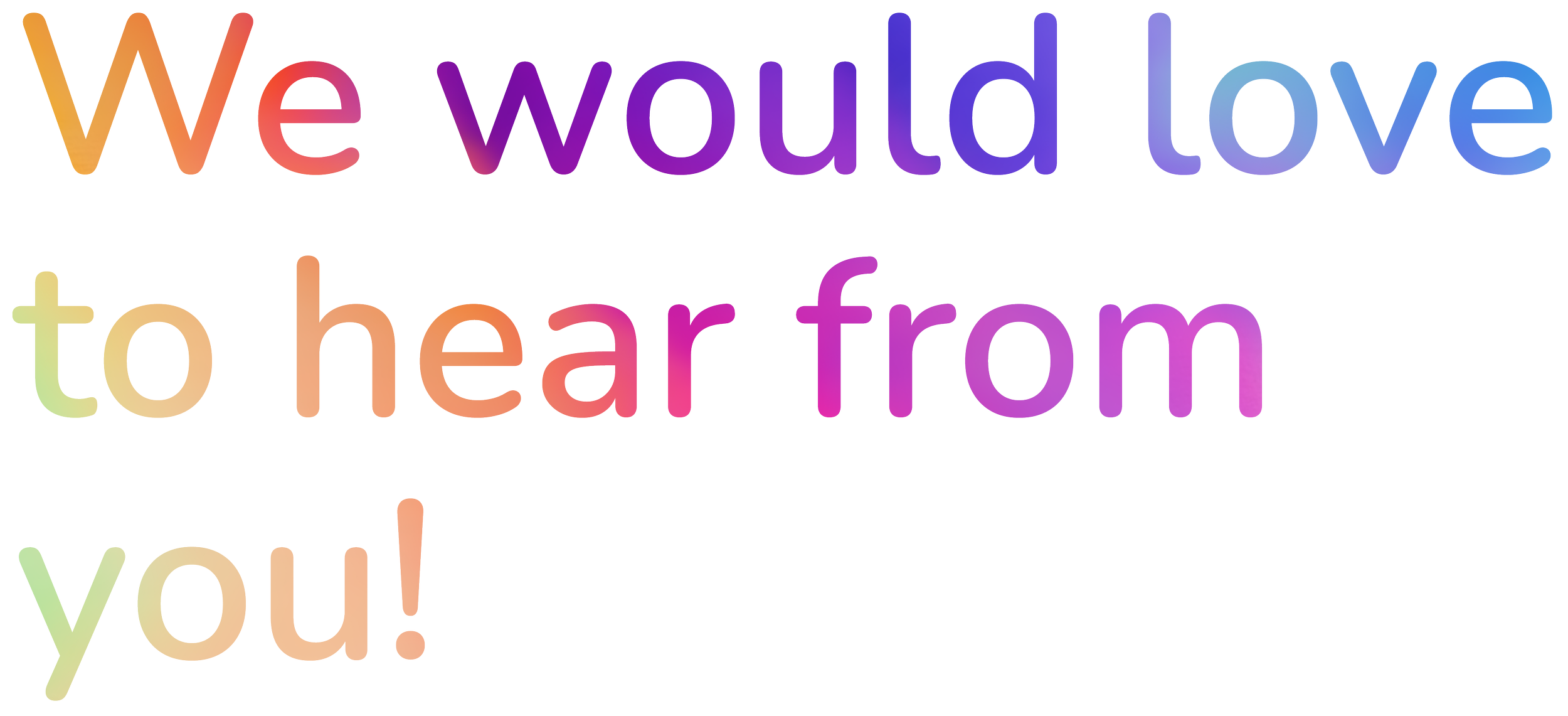 Colorful text saying "We would love to hear from you!" in rainbow gradient colors.