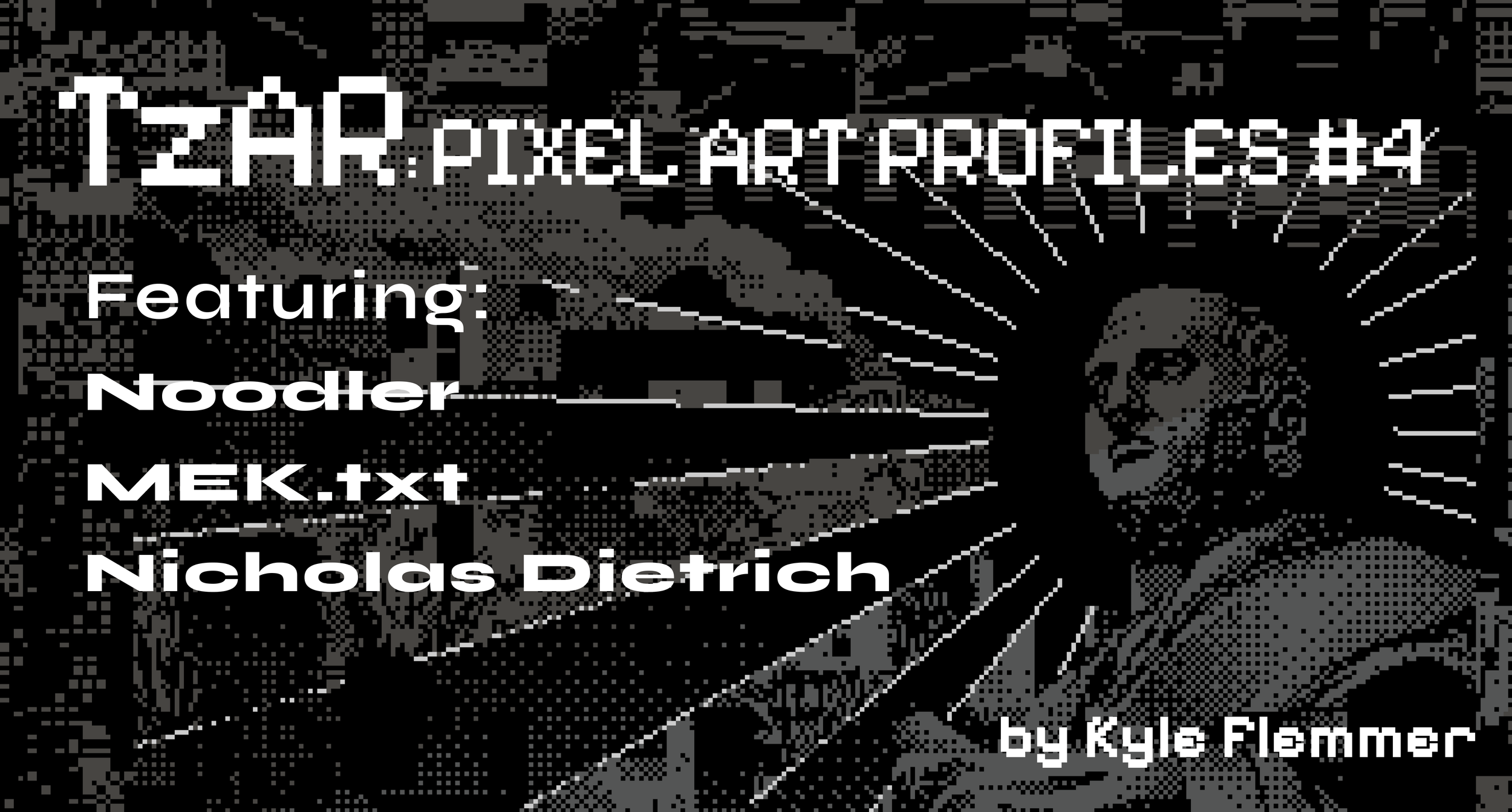 TzAR: Pixel Art Profiles #4 - Noodler, MEK.txt, Nicholas Dietrich ...