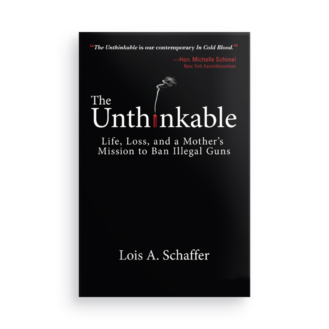 The Unthinkable:  Life, Loss, and a Mother's Mission to Ban Illegal Guns