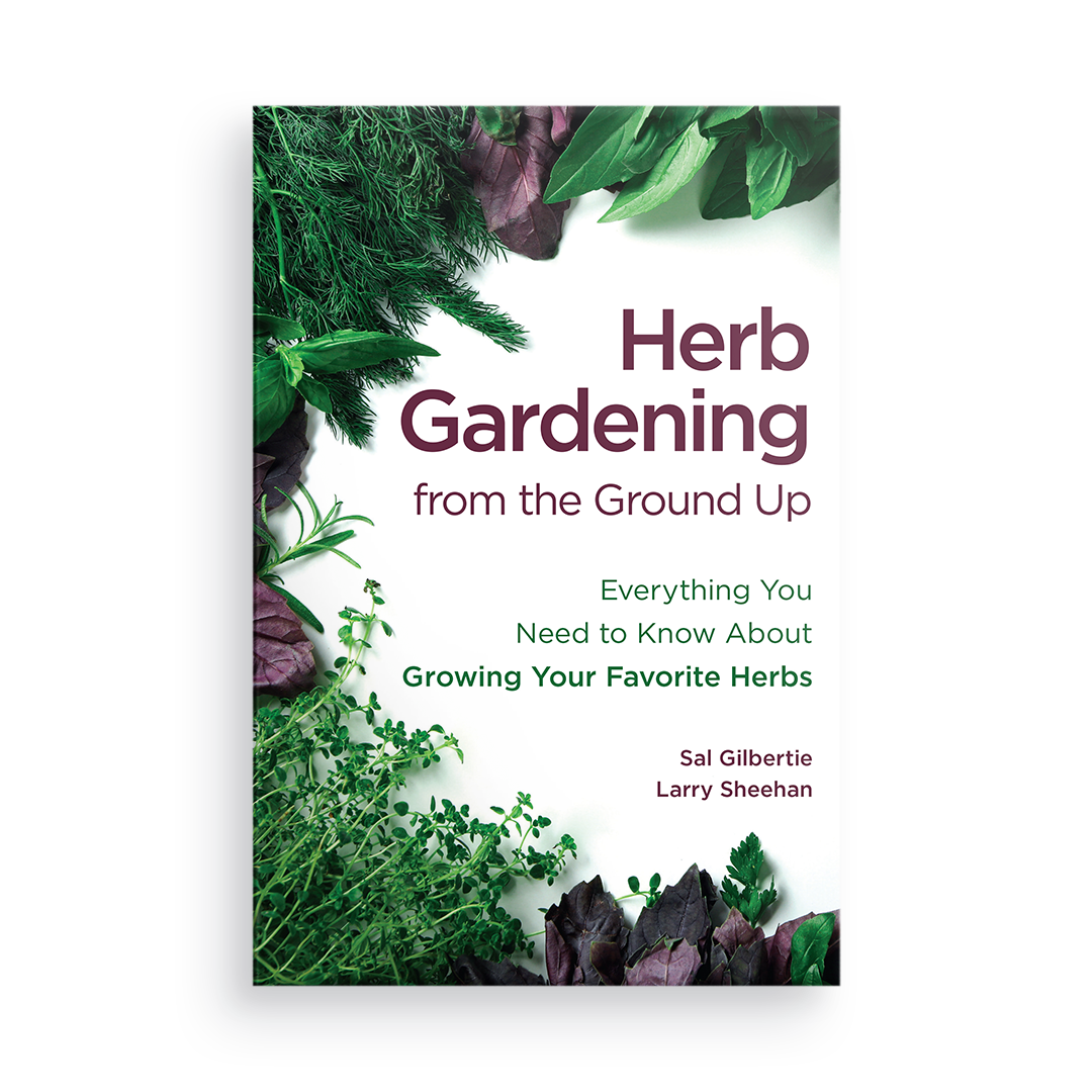Herb Gardening from the Ground Up:  Everything You Need to Know About Growing Your Favorite Herbs