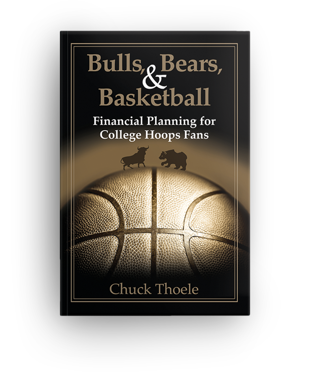 Book titled 'Bulls, Bears, & Basketball: Financial Planning for College Hoops Fans' by Chuck Thoele with a cover design featuring a basketball and silhouettes of a bull and a bear.
