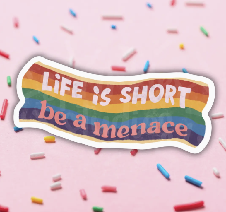 Life is Short Be a Menace Sticker