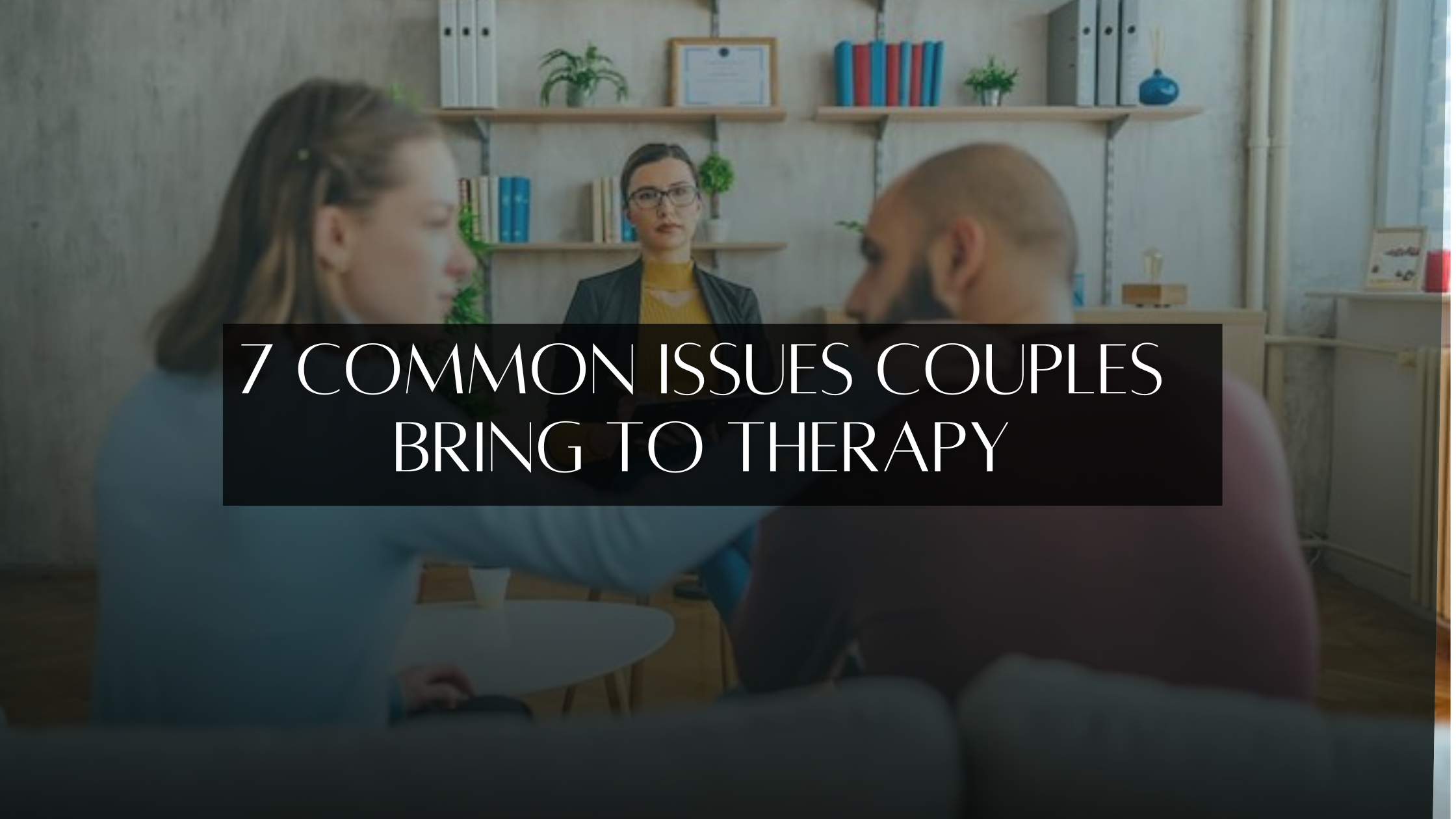 7 Common Issues Couples Bring to Therapy