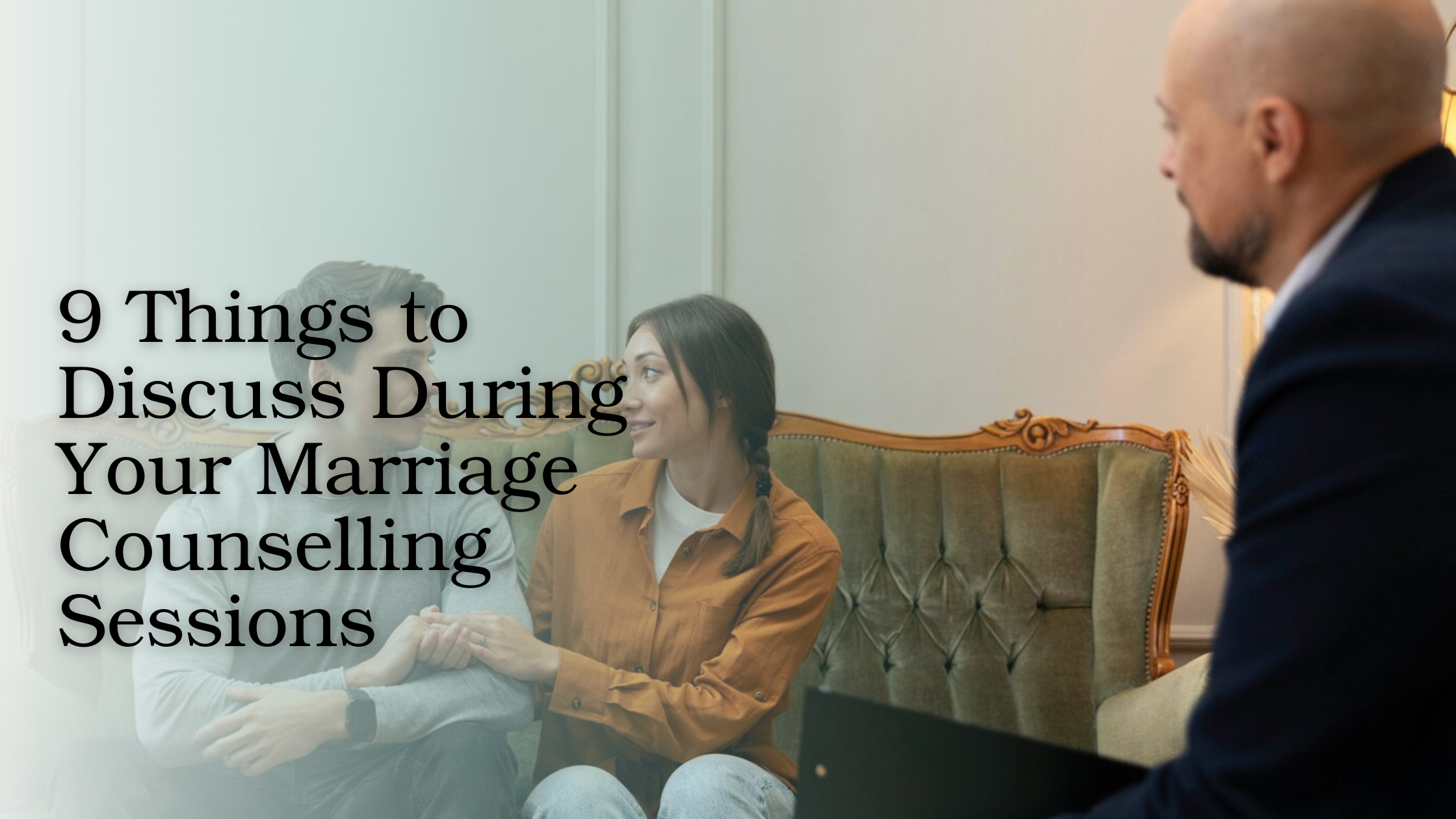 9 Things to Discuss During Your Marriage Counselling Sessions