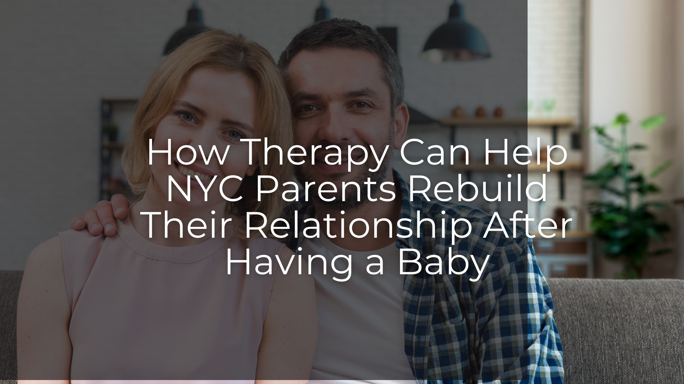 How Therapy Can Help NYC Parents Rebuild Their Relationship After Having a Baby