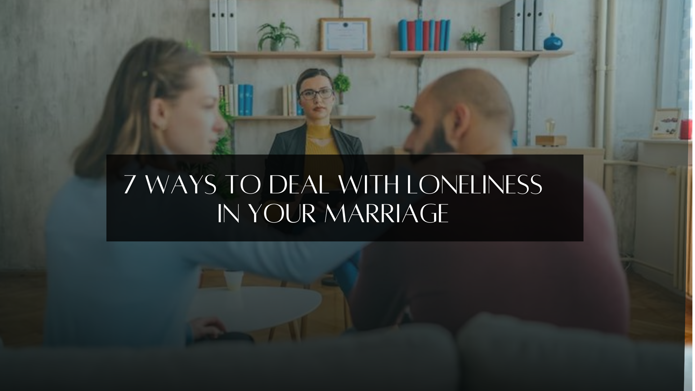 7 Ways to Deal With Loneliness in Your Marriage