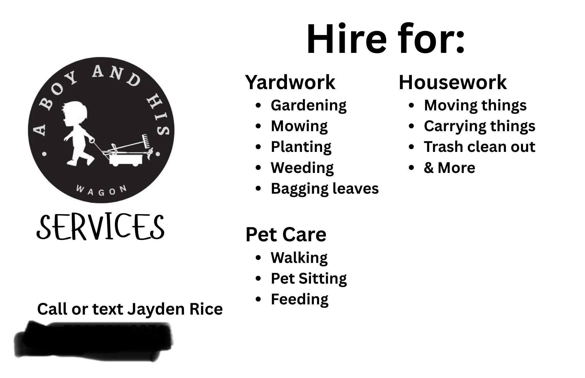 We didn’t want to share his personal info on Social Media but send me a message and I will get you his cell number.
He made his own fliers last week and has been hard at work! We are so proud of this kid… he keeps going even in the brut