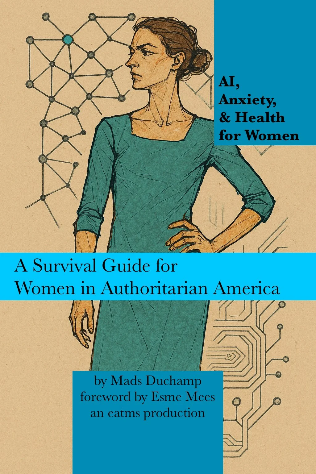 Illustration of a woman with short brown hair in a teal dress, standing with her hand on her hip and looking to the side, against a beige background with geometric and circuit-like designs. Overlaid text reads 'AI, Anxiety, & Health for Women' and 'A Survival Guide for Women in Authoritarian America' by Mads Duchamp, with a foreword by Esme Mees, produced by Eatms.