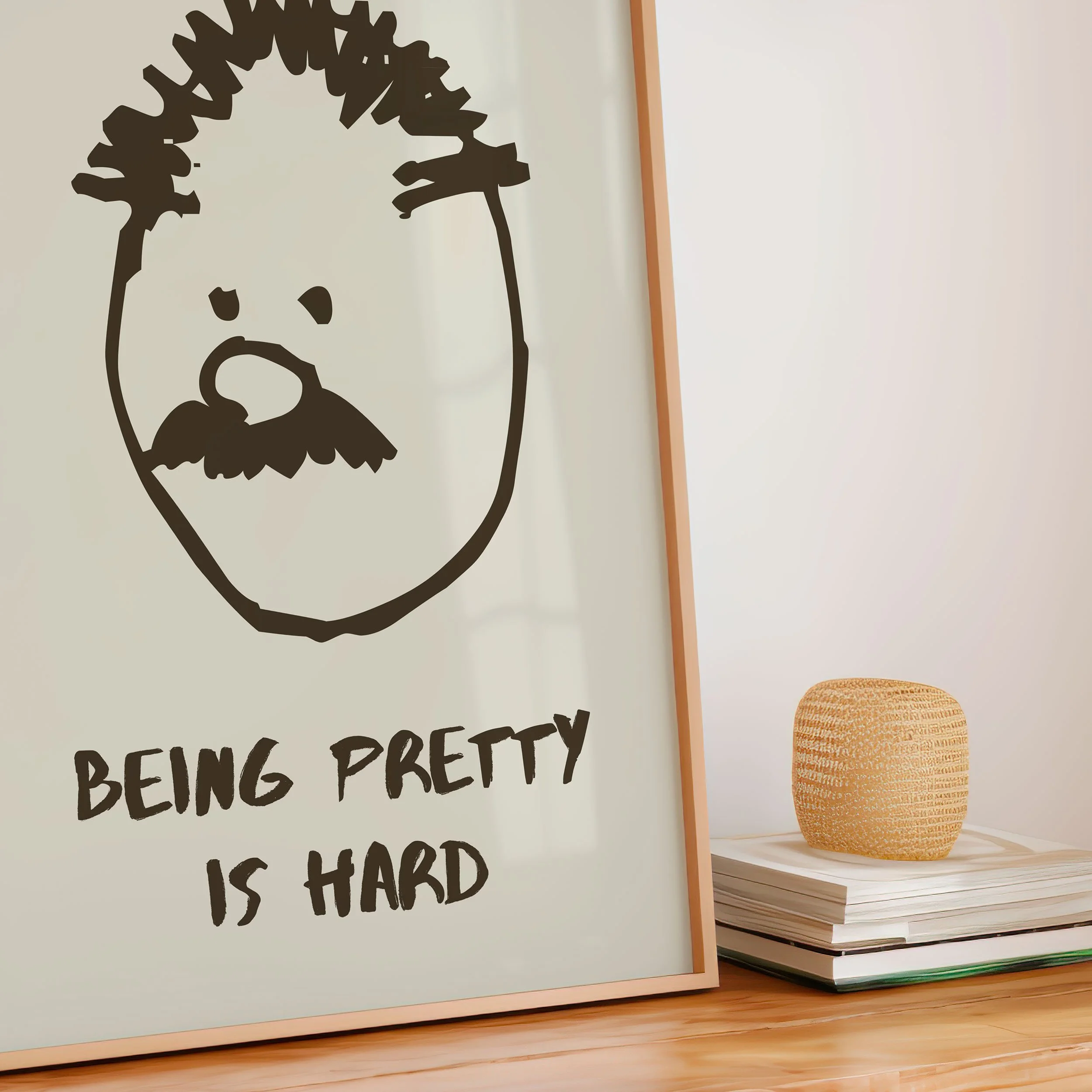 'Being Pretty is Hard' Art Print