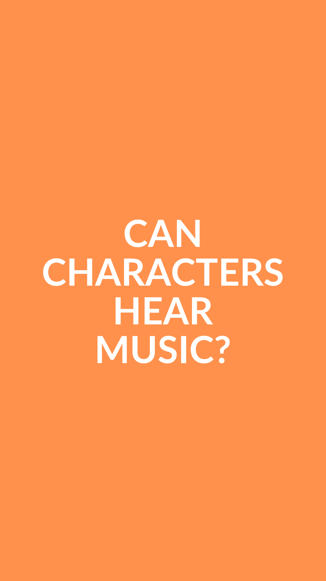 CAN CHARACTERS HEAR MUSIC?