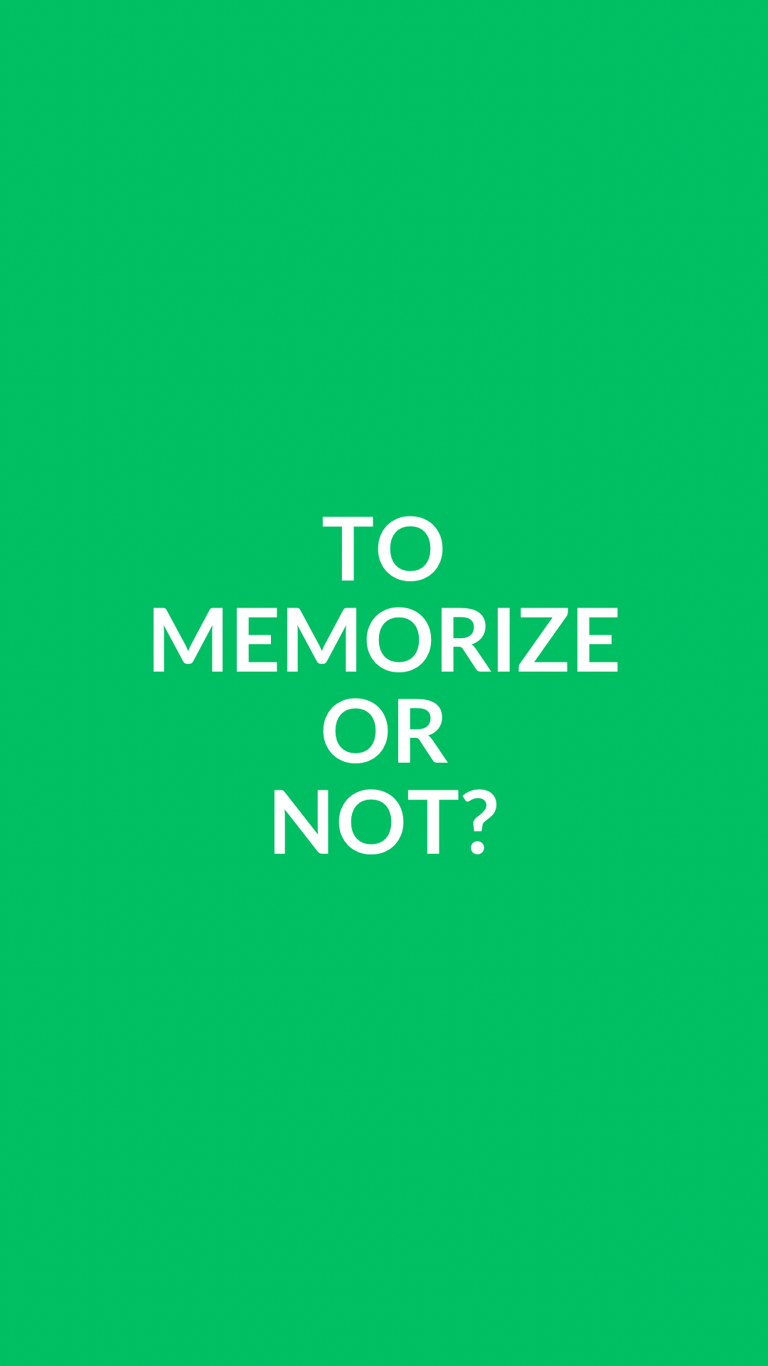 TO MEMORIZE OR NOT?
