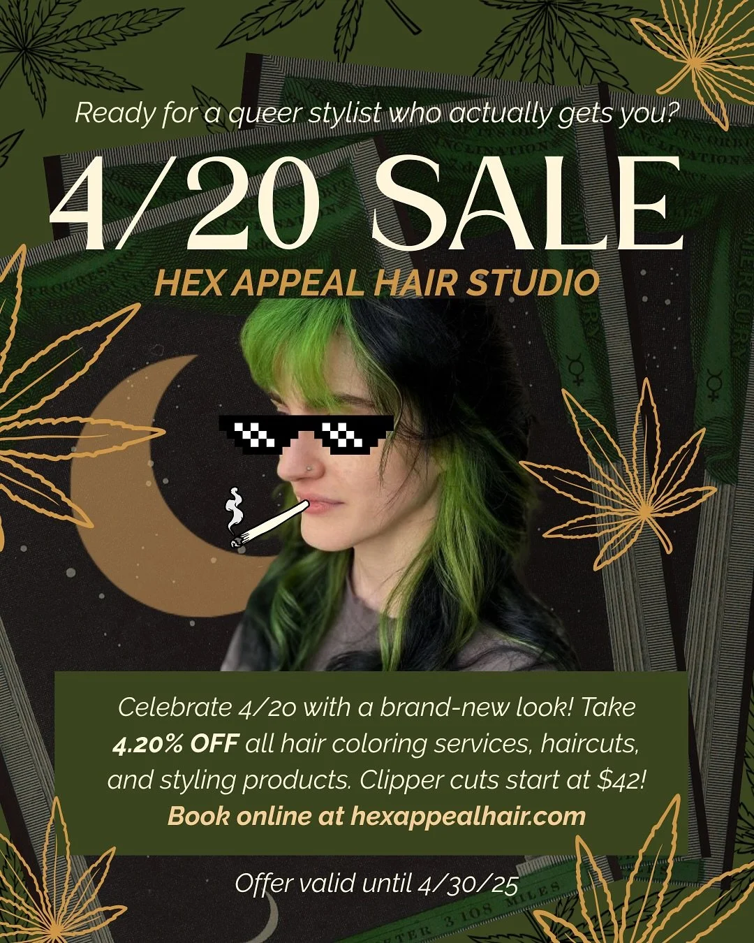 STAY CUTE, HIGH, &amp; HAIR DYED FOR 4/20 !🔥🍃🍃🙂&zwj;↕️
We are Hex Appeal, a queer &amp; trans-owned hair studio in Andersonville, and we&rsquo;re celebrating our favorite holiday with blazing hot deals for all fellow weed lovers, LGBTQ+ fam, and 