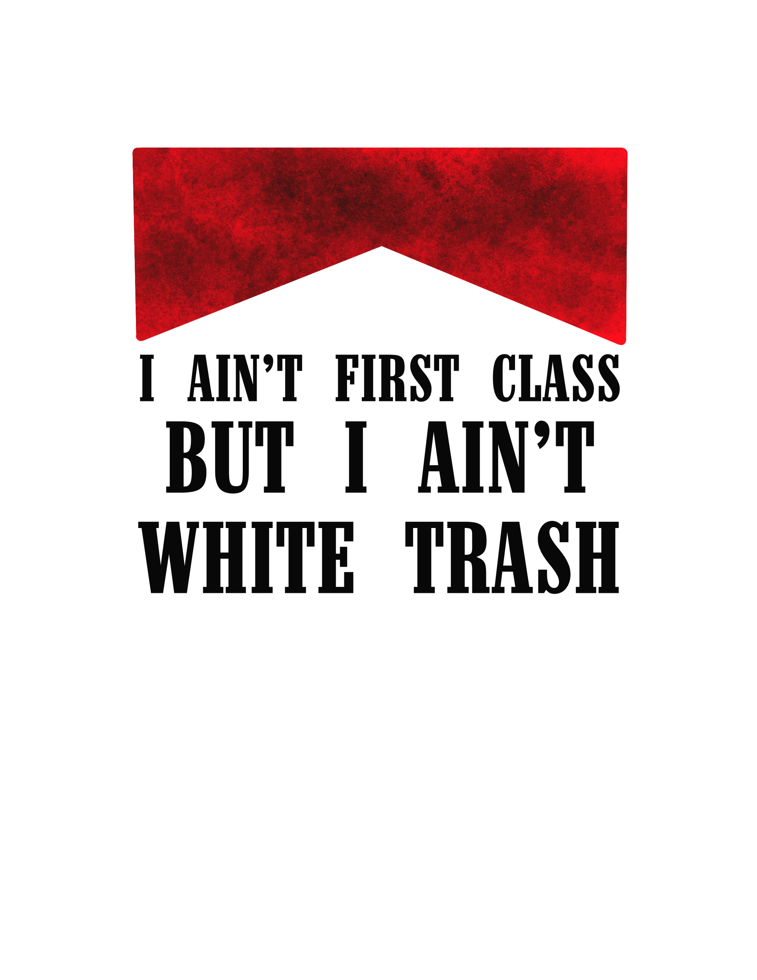 IaintfirstclassbutIaintwhitetrash.png