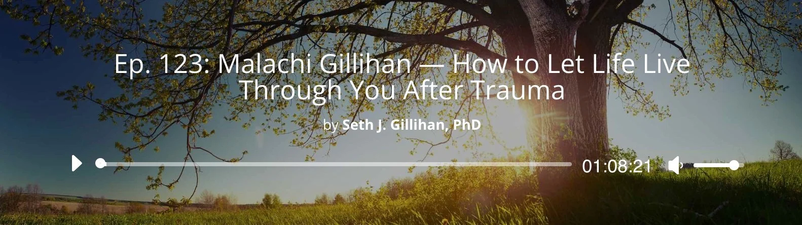 Screenshot of podcast Episode 123 titled How to Let Life Live Through You After Trauma, featuring Malachi Gillihan as a guest on the podcast hosted by Seth J. Gillihan PhD
