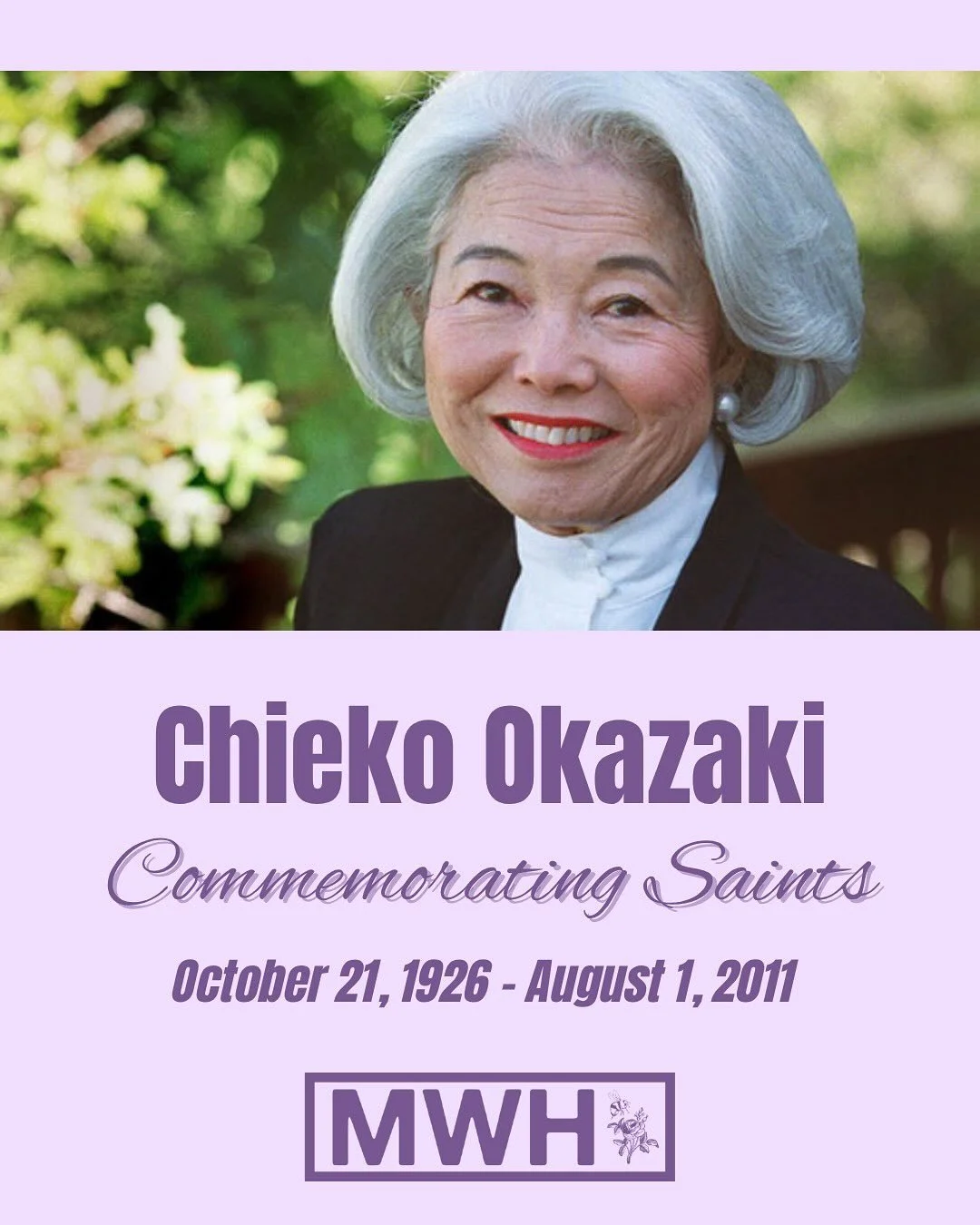 Commemorating Saints:

Chieko Okazaki was a prominent Latter-day Saint leader whose voice touched millions. She had a keen prophetic insight into the needs of the marginalized, oppressed, forgotten, and left out. A convert to Mormonism, she always pr