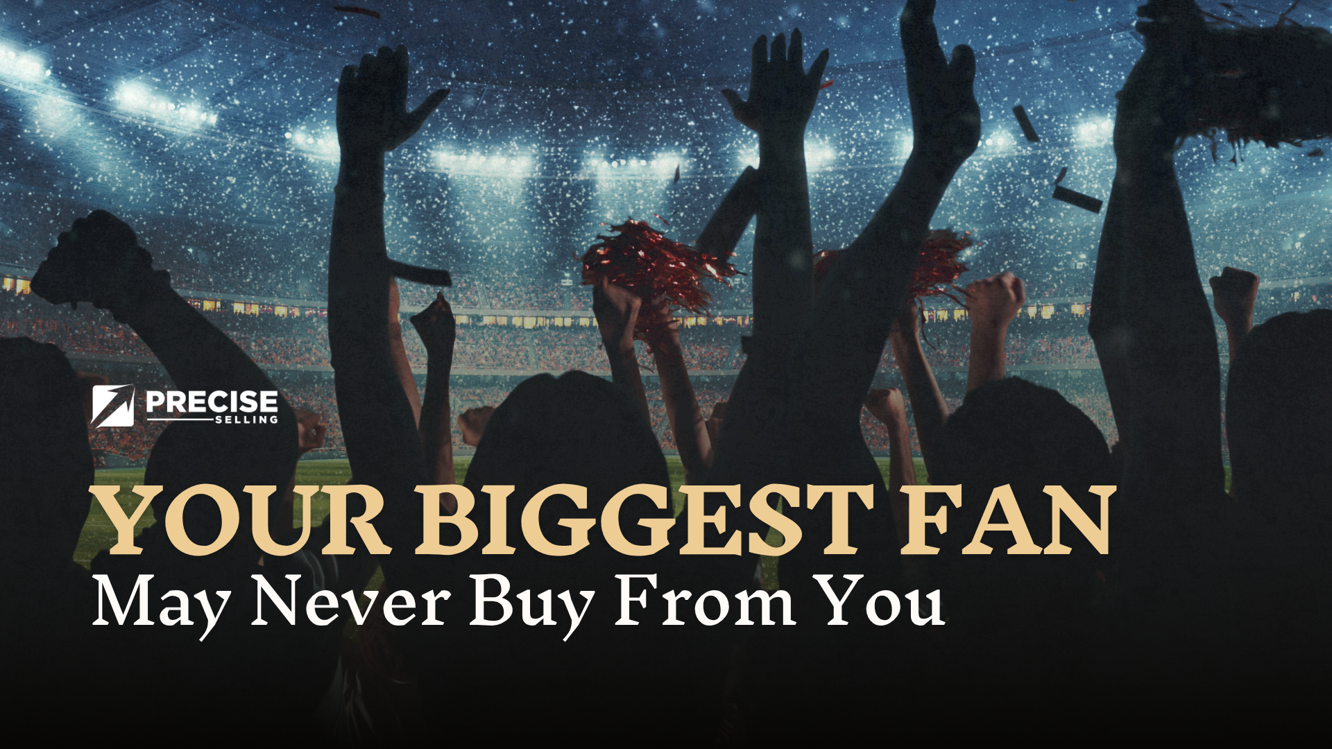Your Biggest Fan May Never Buy From You