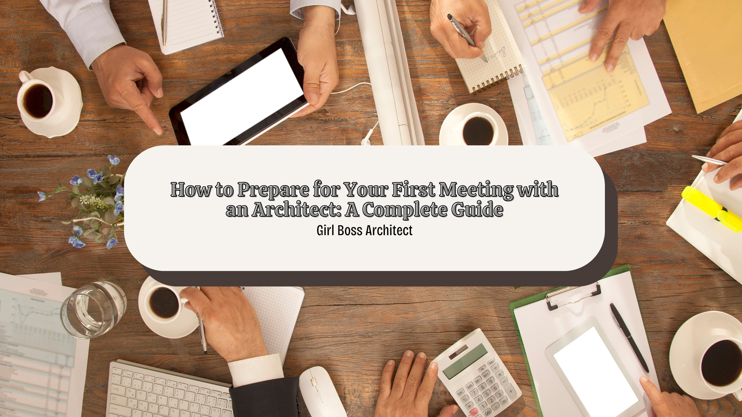 How to Prepare for Your First Meeting with an Architect: A Complete Guide